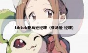 tiktok亚马逊经理（亚马逊 经理）