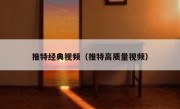 推特经典视频（推特高质量视频）
