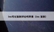 ins可以复制评论吗苹果（ins 复制）