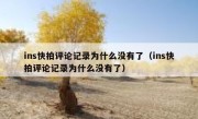 ins快拍评论记录为什么没有了（ins快拍评论记录为什么没有了）