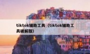 tiktok辅助工具（tiktok辅助工具破解版）