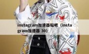 instagram加速器贴吧（instagram加速器 30）