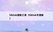 tiktok涨粉工具（tiktok不涨粉）