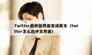 Twitter最新版界面变成英文（twitter怎么改中文界面）