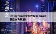 instagram点赞后秒取消（ins点赞后立马取消）