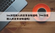 ins浏览别人的主页会知道吗（ins浏览别人的主页会知道吗）