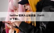 twitter官网入口加速器（twitter下载）
