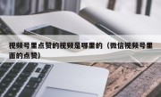 视频号里点赞的视频是哪里的（微信视频号里面的点赞）