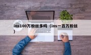 ins100万粉丝多吗（ins一百万粉丝）