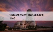 tiktok关注无效（tiktok不能关注人）