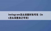 instagram怎么设置好友可见（ins怎么设置自己可见）