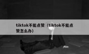 tiktok不能点赞（tiktok不能点赞怎么办）