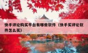 快手评论购买平台有哪些软件（快手买评论软件怎么买）