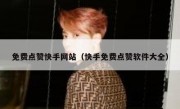 免费点赞快手网站（快手免费点赞软件大全）