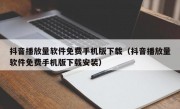 抖音播放量软件免费手机版下载（抖音播放量软件免费手机版下载安装）