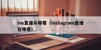 ins直播从哪看（instagram直播在哪看）