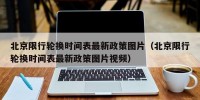 北京限行轮换时间表最新政策图片（北京限行轮换时间表最新政策图片视频）