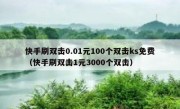 快手刷双击0.01元100个双击ks免费（快手刷双击1元3000个双击）