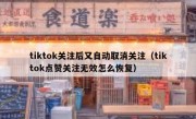 tiktok关注后又自动取消关注（tiktok点赞关注无效怎么恢复）