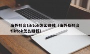 海外抖音tiktok怎么赚钱（海外版抖音tiktok怎么赚钱）