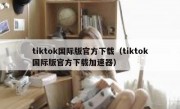 tiktok国际版官方下载（tiktok国际版官方下载加速器）