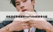 手机怎么使用油管YouTube的简单介绍