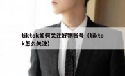 tiktok如何关注好物账号（tiktok怎么关注）
