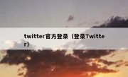 twitter官方登录（登录Twitter）