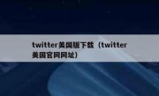twitter美国版下载（twitter美国官网网址）