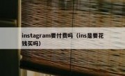instagram要付费吗（ins是要花钱买吗）