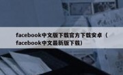 facebook中文版下载官方下载安卓（facebook中文最新版下载）