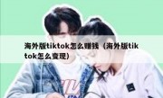 海外版tiktok怎么赚钱（海外版tiktok怎么变现）