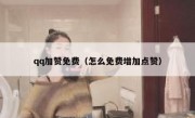 qq加赞免费（怎么免费增加点赞）