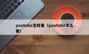 youtube怎样看（youtube怎么看）