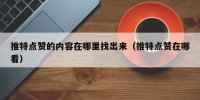 推特点赞的内容在哪里找出来（推特点赞在哪看）