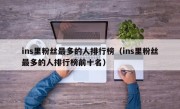 ins里粉丝最多的人排行榜（ins里粉丝最多的人排行榜前十名）