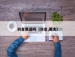 抖音英语吗（抖音,英文）