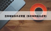 怎样增加快手点赞量（快手如何提升点赞）