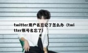 twitter用户名忘记了怎么办（twitter账号名忘了）