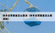 快手点赞里面怎么取消（快手点赞里面怎么取消掉）