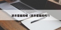派币是骗局嘛（派币是骗局吗?）