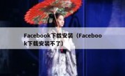 Facebook下载安装（Facebook下载安装不了）