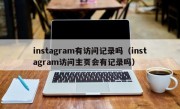 instagram有访问记录吗（instagram访问主页会有记录吗）