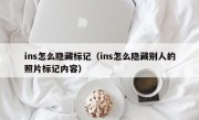 ins怎么隐藏标记（ins怎么隐藏别人的照片标记内容）