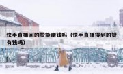 快手直播间的赞能赚钱吗（快手直播得到的赞有钱吗）