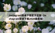 instagram安卓下载官方正版（instagram安卓下载2020最新版）