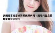 多国语言抖音点赞系统源代码（国际抖音点赞数量单位k和m）