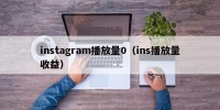 instagram播放量0（ins播放量收益）