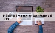 抖音国际版看不了主页（抖音国际版进去了看不见）