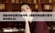 成都市明日限行尾号吗（成都市明日限行尾号和时间几点）